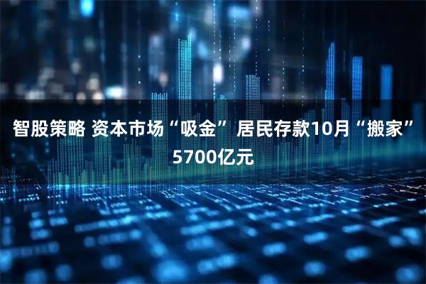 智股策略 资本市场“吸金” 居民存款10月“搬家”5700亿元