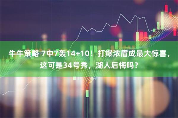 牛牛策略 7中7轰14+10!打爆浓眉成最大惊喜,这可是34号秀,湖人后悔吗?