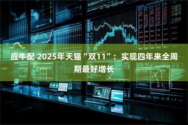 应牛配 2025年天猫“双11”：实现四年来全周期最好增长