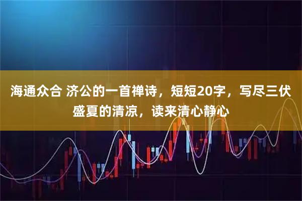 海通众合 济公的一首禅诗，短短20字，写尽三伏盛夏的清凉，读来清心静心